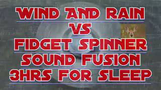 WIND AND RAIN  VS  FIDGET SPINNER  SOUND FUSION  FOR SLEEP 3HRS