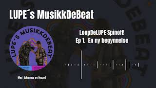 LUPE´s MusikkDeBeat - Ep 1: En ny begynnelse - LoopDeLUPE SpinOff