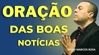 ORAÇÃO PODEROSA DAS BOAS NOTÍCIAS - DIA 18 DE MAIO. @BispoMarcosRosa