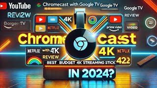 Chromecast with Google TV (4K) Review: The Best Budget 4K Streaming Stick in 2024?