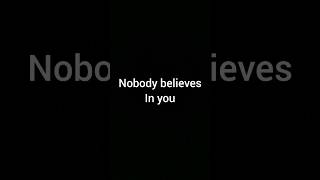 Nobody believes in you😭