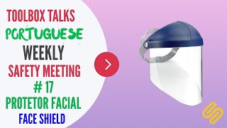 #17 - Proteção Facial - Weekly Safety Meeting - Toolbox Talk - Face Shield