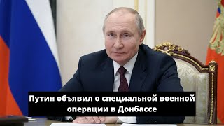 Путин объявил о специальной военной операции в Донбассе