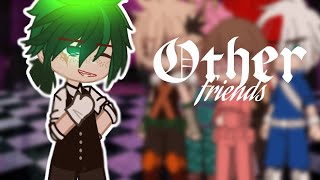 |•Other Friends {GCMV}•|= [Villaindeku]-[bakudeku]-[Mha]-[AzumaSuu]