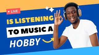 Is listening to music a hobby?