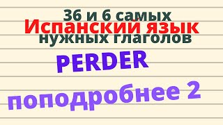 Испанский язык.36 и 6 самых нужных глаголов. Глагол PERDER,  ПОДРОБНО часть 2