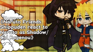 《Naruto Friends Shippuden react to Naruto as Shadow/Cid Kagenou》