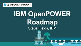 OpenPOWER Summit NA 2019: Day 1 Keynote: IBM OpenPOWER Roadmap - Steve Fields, IBM