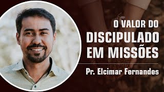 O valor do discipulado em Missões - Pr. Elcimar Fernandes