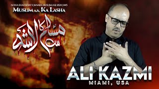 MUSLIM(as) KA LAASHA | ALI KAZMI | SHAHADAT HAZRAT E MUSLIM(AS) NEW NOHA | 1445/2024 |