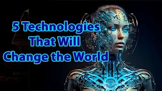 5 Technologies That Will Change the World