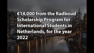 €14,000 from the Radboud Scholarship Program in Netherlands, for the year 2022