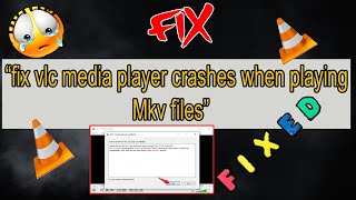 How To Fix VLC Media Player Crashes when Playing .MKV Files and Hd files  [2 best method] 2020