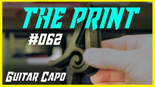 The Print - #062 - 3D Printed Guitar Capo