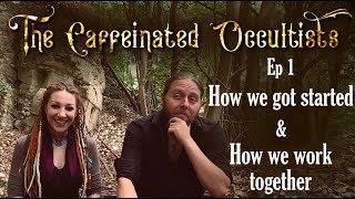 The Caffeinated Occultists Ep.1 How we got started and how we work together