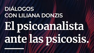 "Diálogos con Liliana Donzis" - El psicoanalista ante las psicosis.