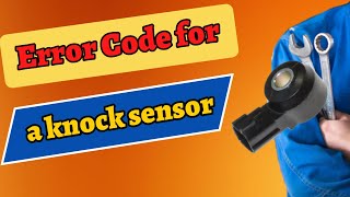 Knock sensor and circuit specific typical fault codes. Error Code for a knock sensor