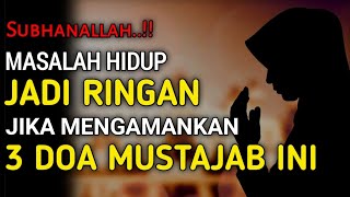 SUBHANALLAH!! || Masalah Hidup Jadi Ringan Jika Mengamalkan, 3 DO'A MUSTAJAB INI..!!