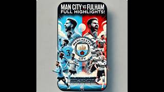 Man City vs Fulham: Full Match Highlights - Goals, Drama & Key Moments!