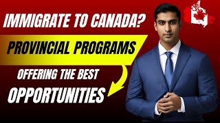 IMMIGRATE TO CANADA? PROVINGCIAL PROGRAMS OFFERING THE BEST OPPORTUNITIES!