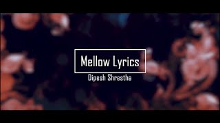 Mellow Lyrics by Dipesh Shrestha | Roselyn Shrestha, Sajjan Raj Vaidya  Rohit Shakya