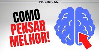 COMO PENSAR MELHOR E COM INTELIGÊNCIA - PicciniCast 47