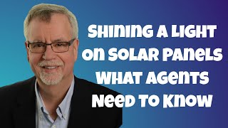 Shining A Light On Solar Panels - What Agents Need To Know