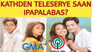 ABS CBN o GMA NETWORK, KATHDEN TELESERYE SAAN IPAPALABAS??