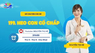 #199 Heo con cố chấp | Kể chuyện cho bé | Nguyễn Thị Hệ