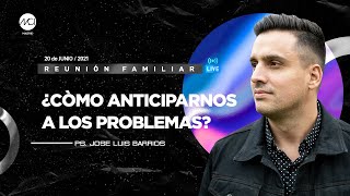 ¿Cómo Anticiparnos a Los Problemas? | Reunión Familiar 20 Junio 2021 | Ps Jose Luis Barrios