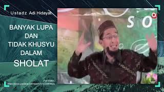 Banyak Lupa Dan Tidak Khusyu Dalam Sholat - Ustadz Adi Hidayat