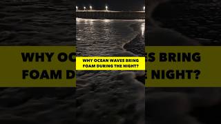 Why the Ocean waves bring foam during the Night? #nature #oceanwaves