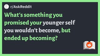 (r/AskReddit) What did you promise your younger self you wouldn't become, but ended up becoming?