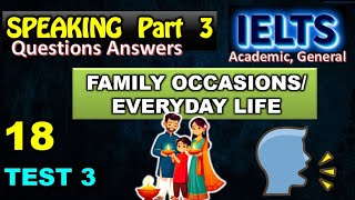 IELTS Speaking|Part 3|18 Test 3 |FAMILY OCCASIONS EVERYDAY LIFE AnswersBand 9🗣️🎯#academic#cambridge