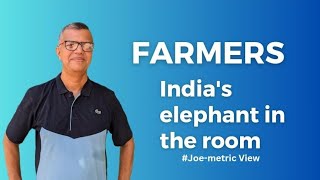 Farmers: India's elephant in the room | Joe-metric View | #india #farming #joemetric