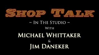 Shop Talk Episode 1: In The Studio with Michael Whittaker & Jim Daneker