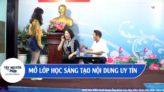 Mở Lớp Học Sáng Tạo Nội Dung Uy Tín l Buổi Học Thực Hành l Tây Nguyên Phim Entertainment