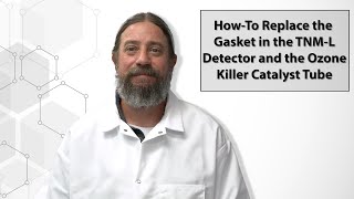 How To Replace the Gasket in the TNM-L Detector and the Ozone Killer Catalyst Tube