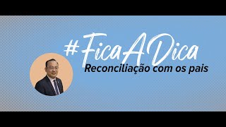 #FicaADica: Reconciliação com os pais