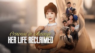 Crowned in Revenge: Her Life Reclaimed  Full Movie | DramaBox