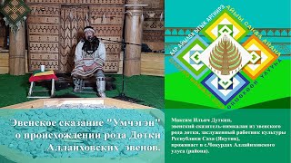 Эвенское сказание "Умчэгэн" о происхождении рода Дөтки Аллаиховских эвенов - исполняет М.И. Дуткин