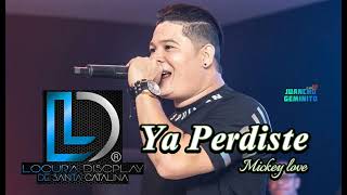 Ya Perdiste (original) - Mickey love + La Locura De Santa Catalina