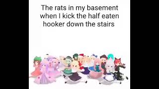 The rats in my basement when I kick the hal eaten hooker down the stairs