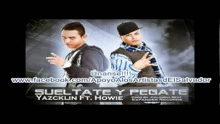 Sueltate Y Pegate - Yazcklin ft. Howie -  El Salvador (New 2012)