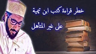 التحذير من قراءة كتاب منهاج السنة وباقي كتب ابن تيمية