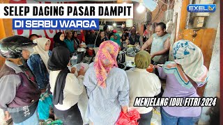 SELEP DAGING PASAR DAMPIT DI SERBU WARGA! MENJELANG IDULFITRI