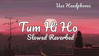 Tum Hi Ho (Arjit Singh) | Slowed + Reverbed | Use headphones 🎧 Lofi Mix