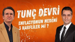 TUNÇ DEVRİ "Enflasyonun Nedeni 3 Harfliler Mi?"