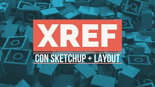 XREF: Colaboración BIM con Sketchup + Layout