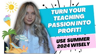 Turn Your Teaching Passion into PROFIT! [Use the Summer Wisely]